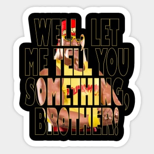 Let Me Tell You Something Brother Sticker